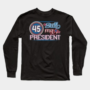 TRUMP GIFTS 45 STILL MY PRESIDENT Long Sleeve T-Shirt